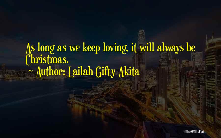 Lailah Gifty Akita Quotes: As Long As We Keep Loving, It Will Always Be Christmas.