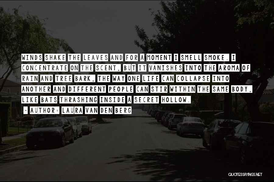 Laura Van Den Berg Quotes: Winds Shake The Leaves And For A Moment I Smell Smoke. I Concentrate On The Scent, But It Vanishes Into