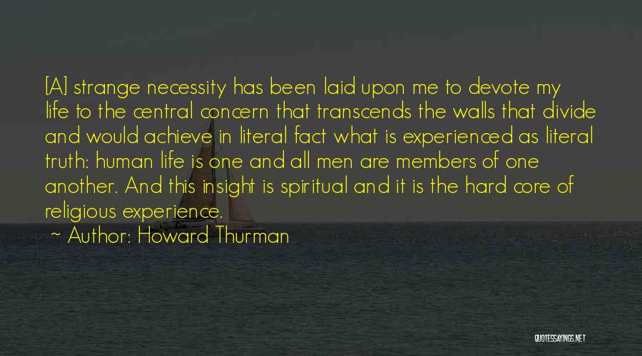 Howard Thurman Quotes: [a] Strange Necessity Has Been Laid Upon Me To Devote My Life To The Central Concern That Transcends The Walls