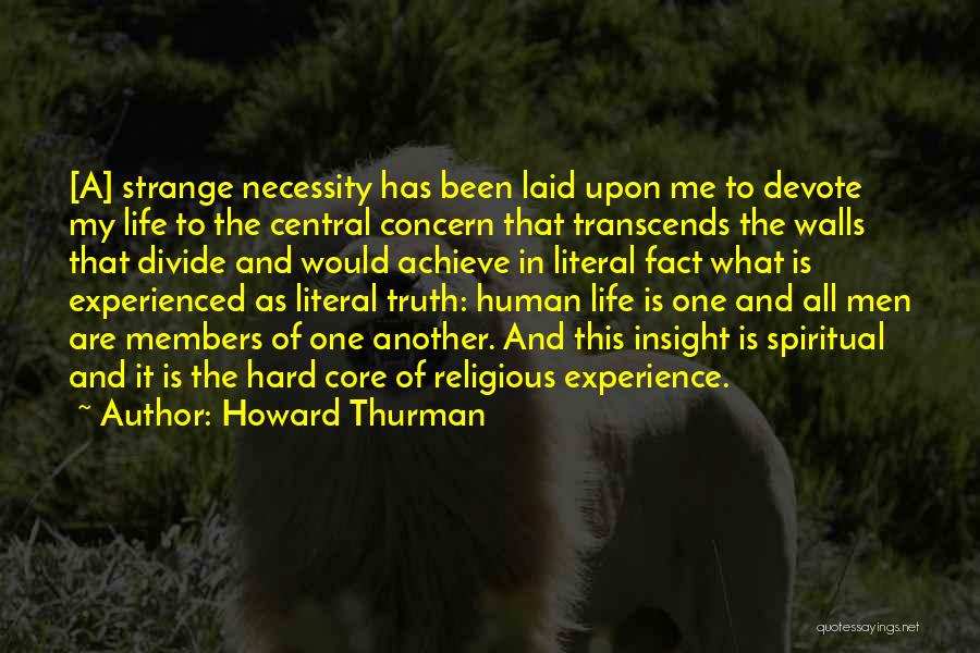 Howard Thurman Quotes: [a] Strange Necessity Has Been Laid Upon Me To Devote My Life To The Central Concern That Transcends The Walls