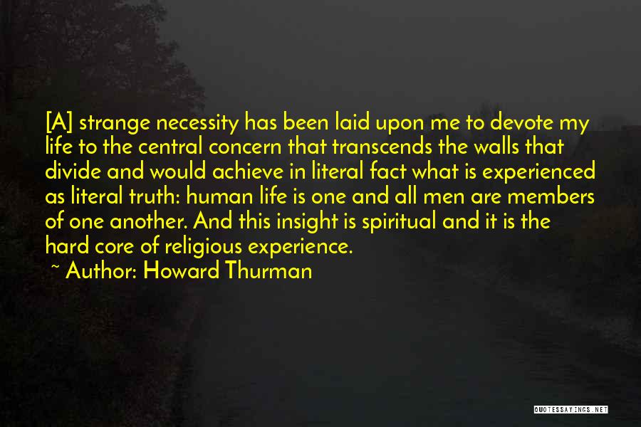 Howard Thurman Quotes: [a] Strange Necessity Has Been Laid Upon Me To Devote My Life To The Central Concern That Transcends The Walls