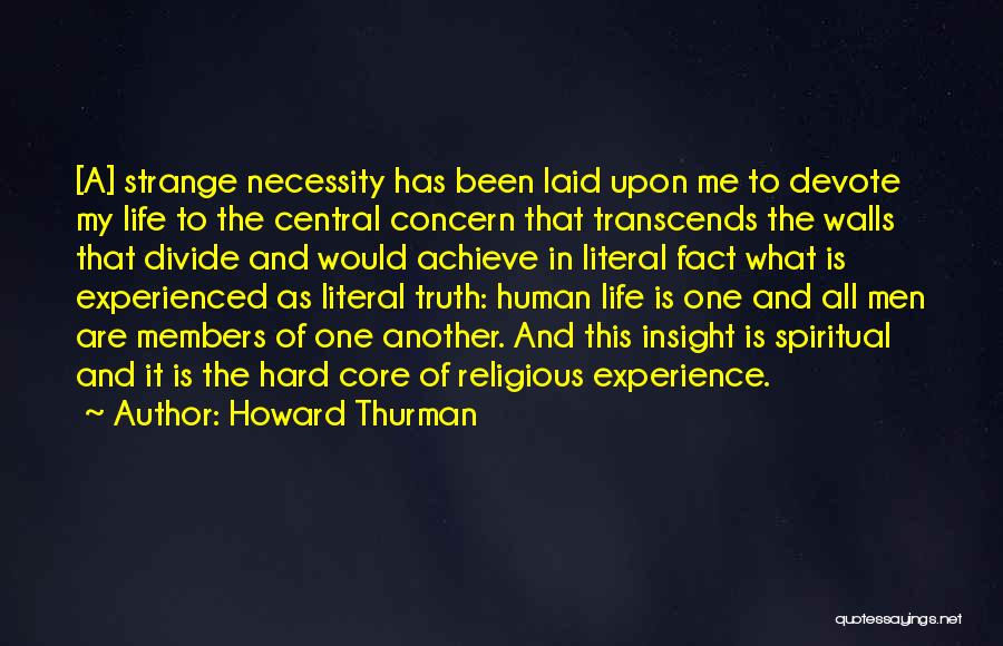 Howard Thurman Quotes: [a] Strange Necessity Has Been Laid Upon Me To Devote My Life To The Central Concern That Transcends The Walls