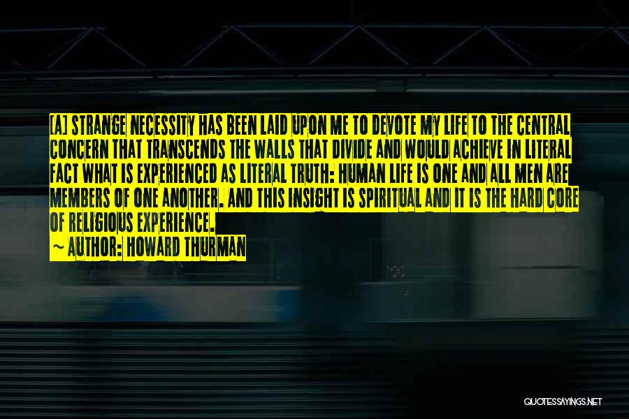 Howard Thurman Quotes: [a] Strange Necessity Has Been Laid Upon Me To Devote My Life To The Central Concern That Transcends The Walls
