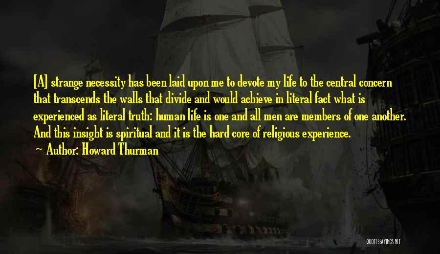 Howard Thurman Quotes: [a] Strange Necessity Has Been Laid Upon Me To Devote My Life To The Central Concern That Transcends The Walls