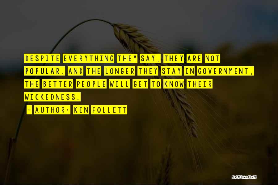 Ken Follett Quotes: Despite Everything They Say, They Are Not Popular. And The Longer They Stay In Government, The Better People Will Get