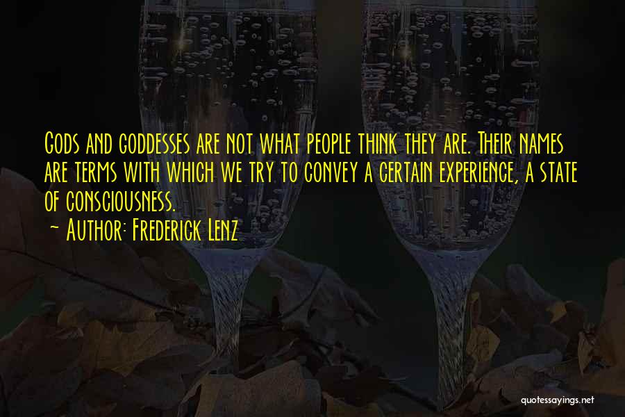 Frederick Lenz Quotes: Gods And Goddesses Are Not What People Think They Are. Their Names Are Terms With Which We Try To Convey