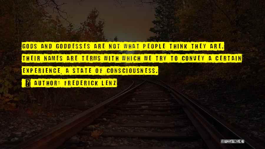 Frederick Lenz Quotes: Gods And Goddesses Are Not What People Think They Are. Their Names Are Terms With Which We Try To Convey