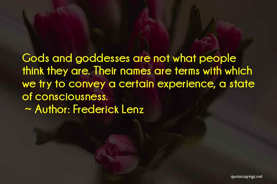 Frederick Lenz Quotes: Gods And Goddesses Are Not What People Think They Are. Their Names Are Terms With Which We Try To Convey