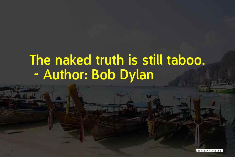 Bob Dylan Quotes: The Naked Truth Is Still Taboo.