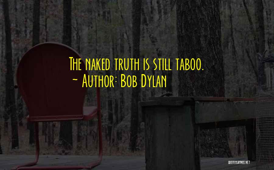 Bob Dylan Quotes: The Naked Truth Is Still Taboo.