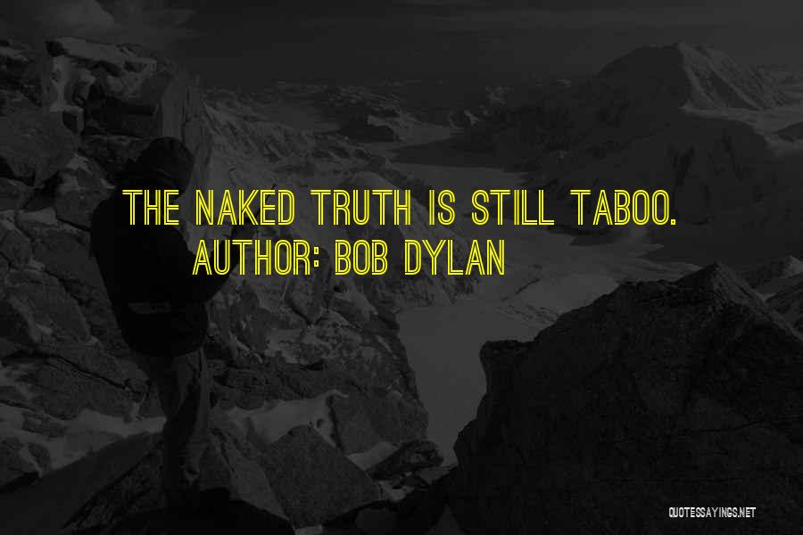 Bob Dylan Quotes: The Naked Truth Is Still Taboo.