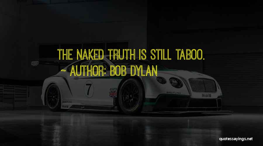 Bob Dylan Quotes: The Naked Truth Is Still Taboo.