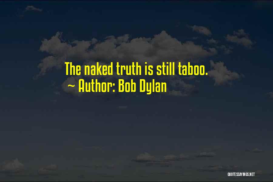 Bob Dylan Quotes: The Naked Truth Is Still Taboo.