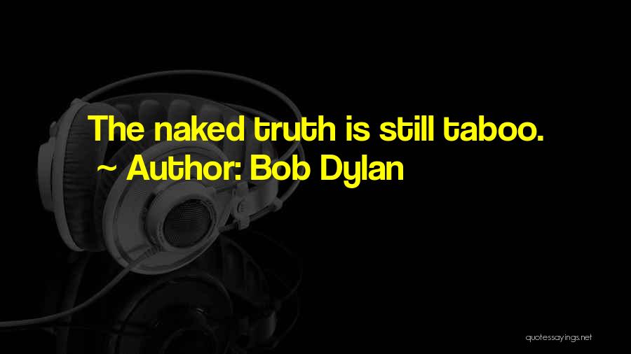 Bob Dylan Quotes: The Naked Truth Is Still Taboo.