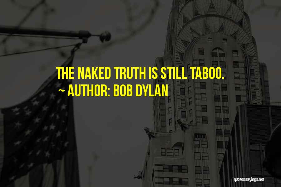 Bob Dylan Quotes: The Naked Truth Is Still Taboo.