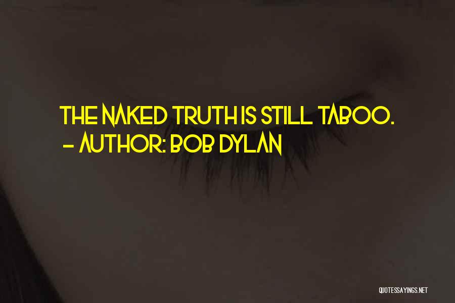 Bob Dylan Quotes: The Naked Truth Is Still Taboo.