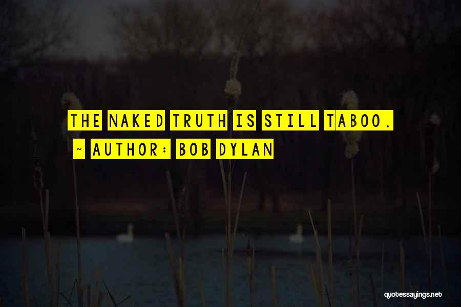 Bob Dylan Quotes: The Naked Truth Is Still Taboo.