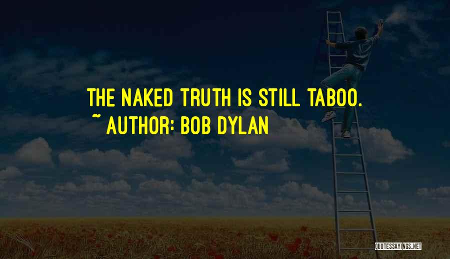 Bob Dylan Quotes: The Naked Truth Is Still Taboo.