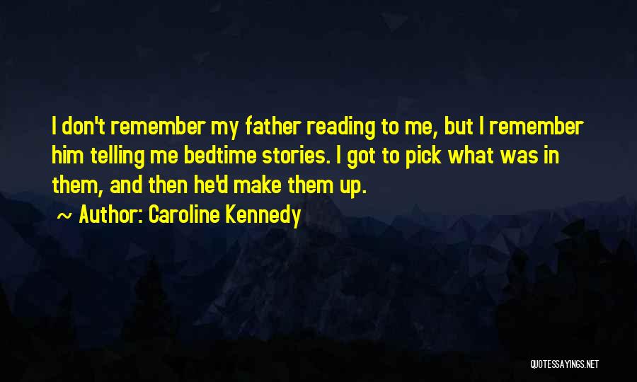 Caroline Kennedy Quotes: I Don't Remember My Father Reading To Me, But I Remember Him Telling Me Bedtime Stories. I Got To Pick