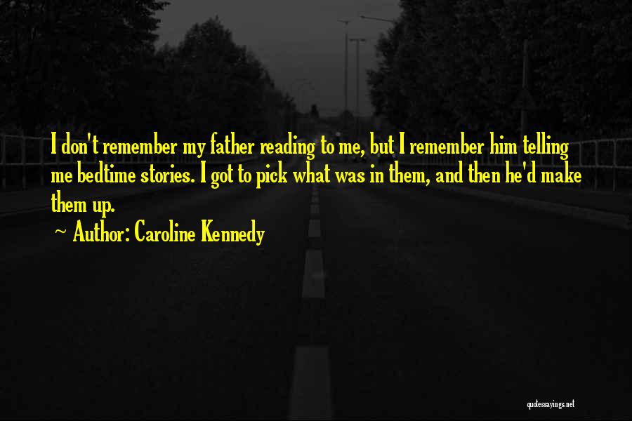 Caroline Kennedy Quotes: I Don't Remember My Father Reading To Me, But I Remember Him Telling Me Bedtime Stories. I Got To Pick