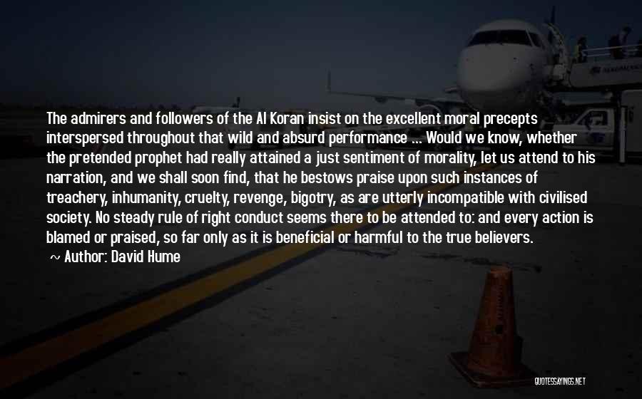 David Hume Quotes: The Admirers And Followers Of The Al Koran Insist On The Excellent Moral Precepts Interspersed Throughout That Wild And Absurd