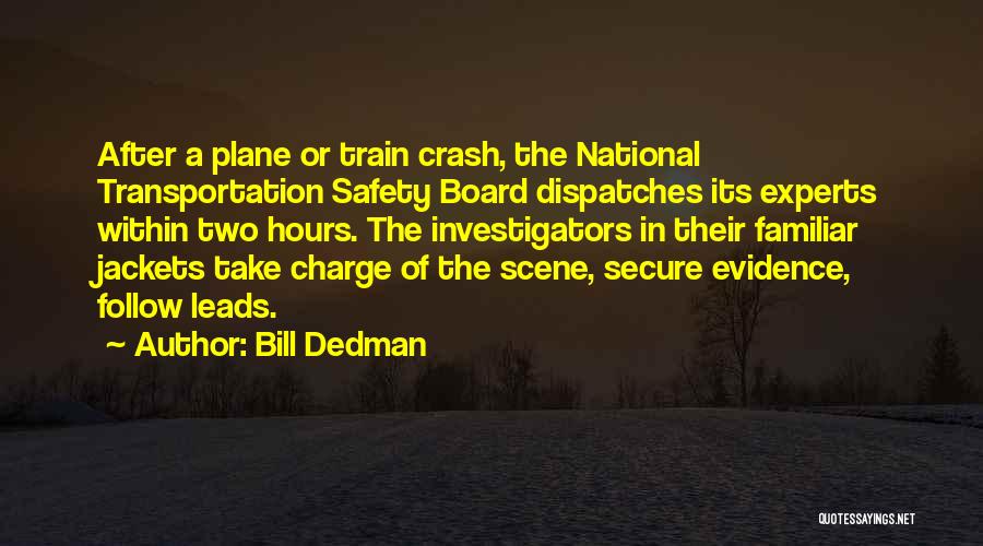 Bill Dedman Quotes: After A Plane Or Train Crash, The National Transportation Safety Board Dispatches Its Experts Within Two Hours. The Investigators In