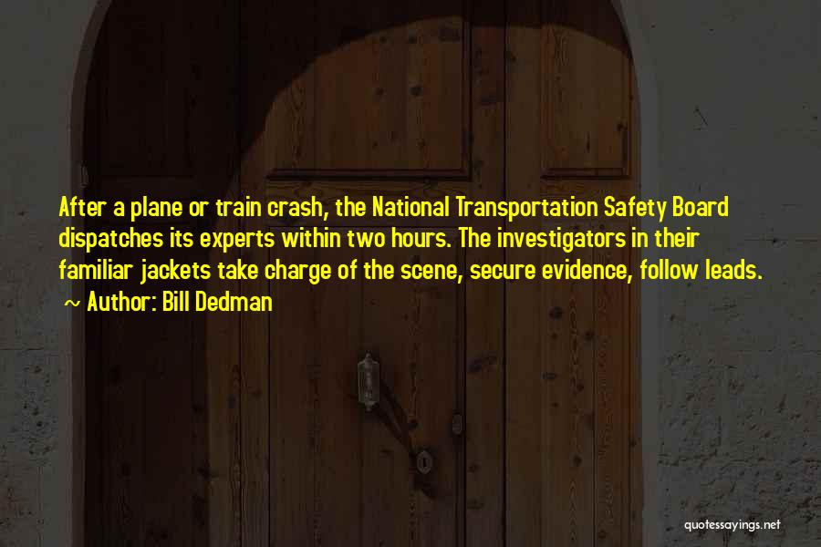 Bill Dedman Quotes: After A Plane Or Train Crash, The National Transportation Safety Board Dispatches Its Experts Within Two Hours. The Investigators In