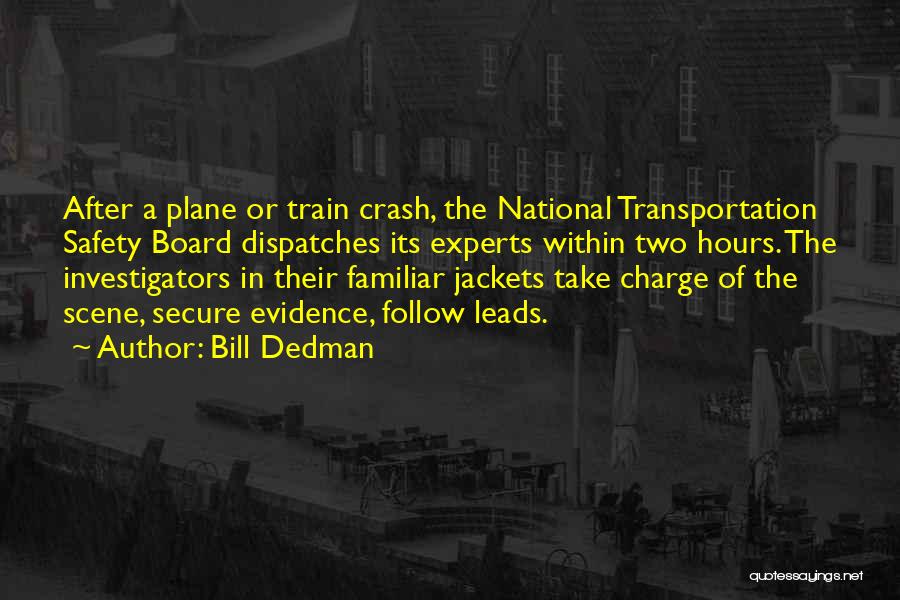 Bill Dedman Quotes: After A Plane Or Train Crash, The National Transportation Safety Board Dispatches Its Experts Within Two Hours. The Investigators In