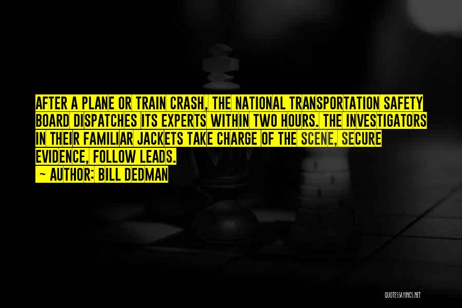 Bill Dedman Quotes: After A Plane Or Train Crash, The National Transportation Safety Board Dispatches Its Experts Within Two Hours. The Investigators In