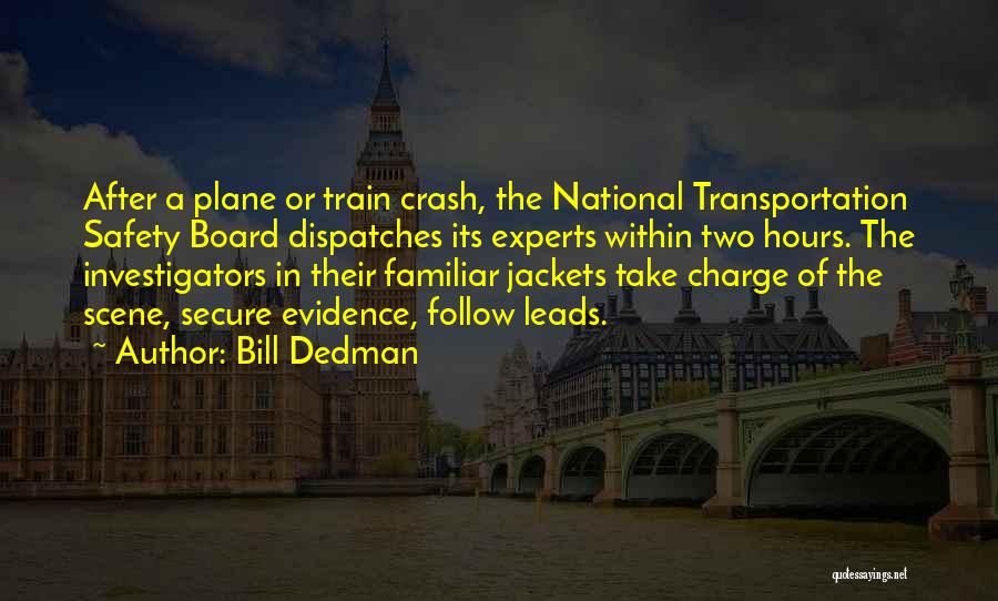 Bill Dedman Quotes: After A Plane Or Train Crash, The National Transportation Safety Board Dispatches Its Experts Within Two Hours. The Investigators In