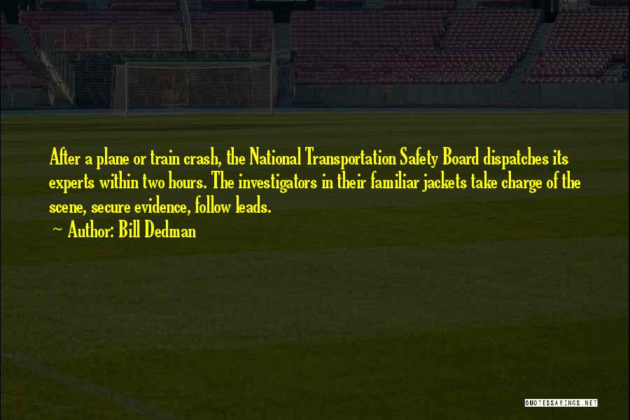 Bill Dedman Quotes: After A Plane Or Train Crash, The National Transportation Safety Board Dispatches Its Experts Within Two Hours. The Investigators In