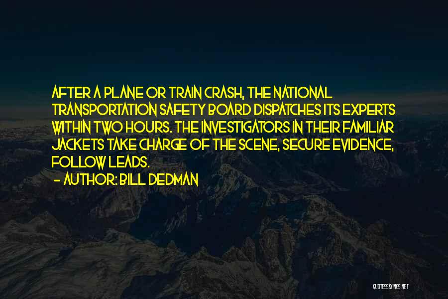 Bill Dedman Quotes: After A Plane Or Train Crash, The National Transportation Safety Board Dispatches Its Experts Within Two Hours. The Investigators In