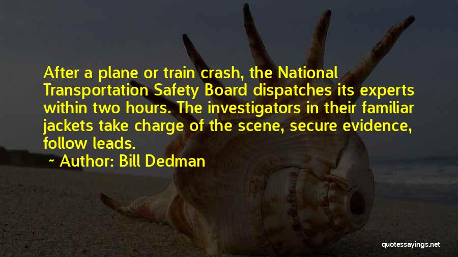 Bill Dedman Quotes: After A Plane Or Train Crash, The National Transportation Safety Board Dispatches Its Experts Within Two Hours. The Investigators In