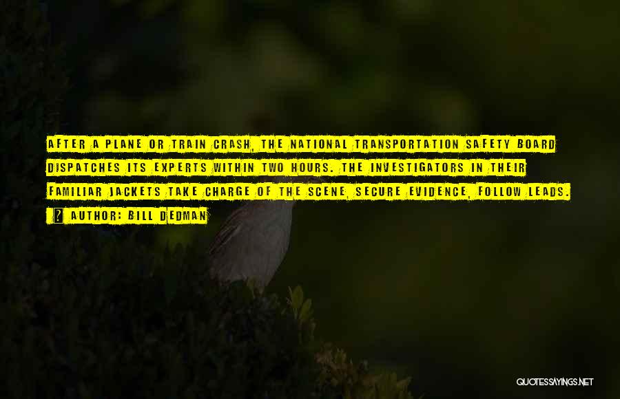 Bill Dedman Quotes: After A Plane Or Train Crash, The National Transportation Safety Board Dispatches Its Experts Within Two Hours. The Investigators In