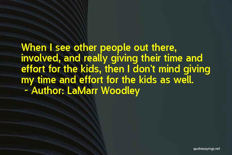 LaMarr Woodley Quotes: When I See Other People Out There, Involved, And Really Giving Their Time And Effort For The Kids, Then I