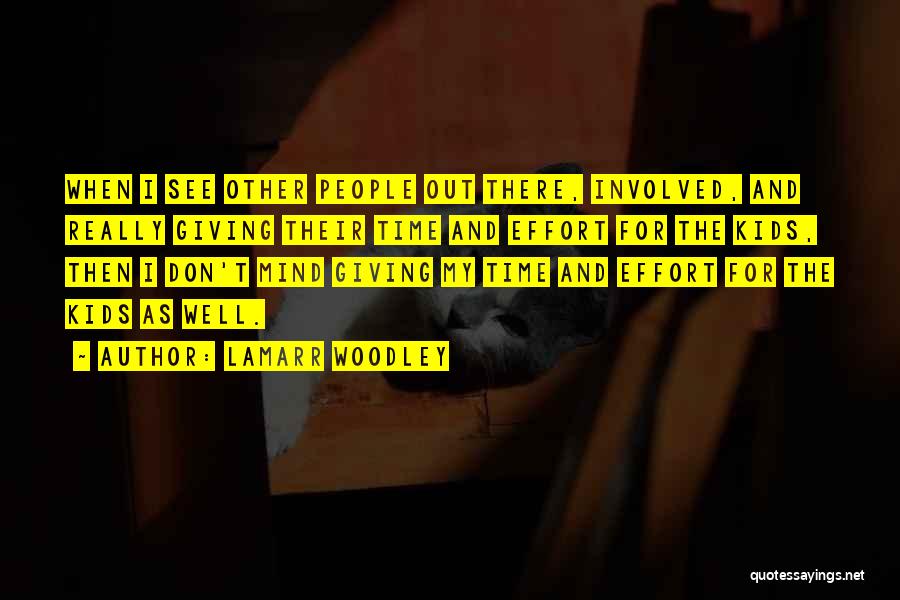 LaMarr Woodley Quotes: When I See Other People Out There, Involved, And Really Giving Their Time And Effort For The Kids, Then I