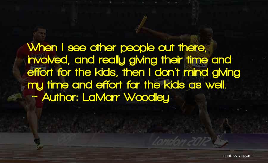 LaMarr Woodley Quotes: When I See Other People Out There, Involved, And Really Giving Their Time And Effort For The Kids, Then I