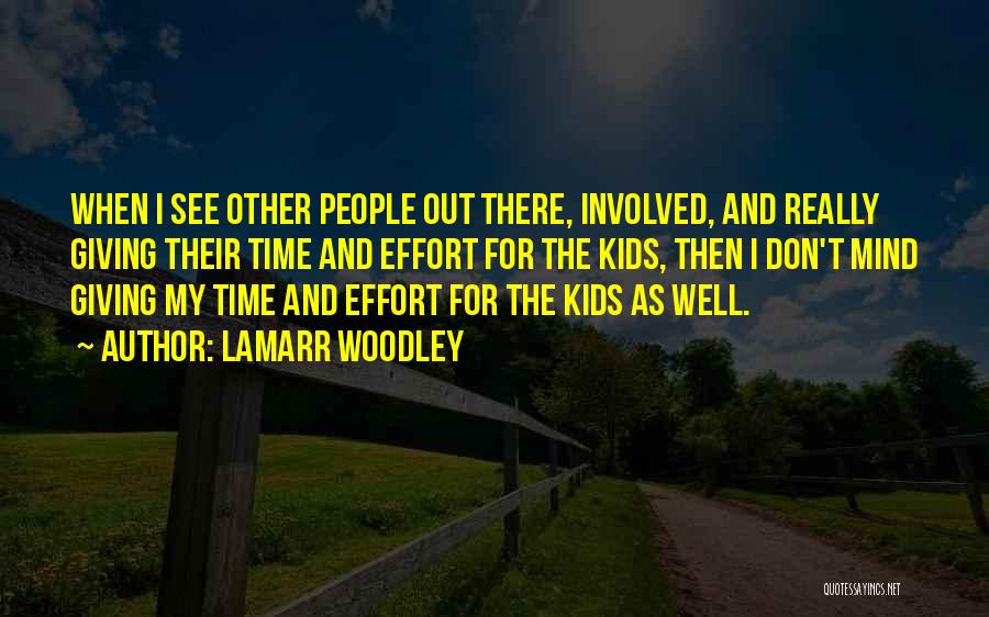 LaMarr Woodley Quotes: When I See Other People Out There, Involved, And Really Giving Their Time And Effort For The Kids, Then I