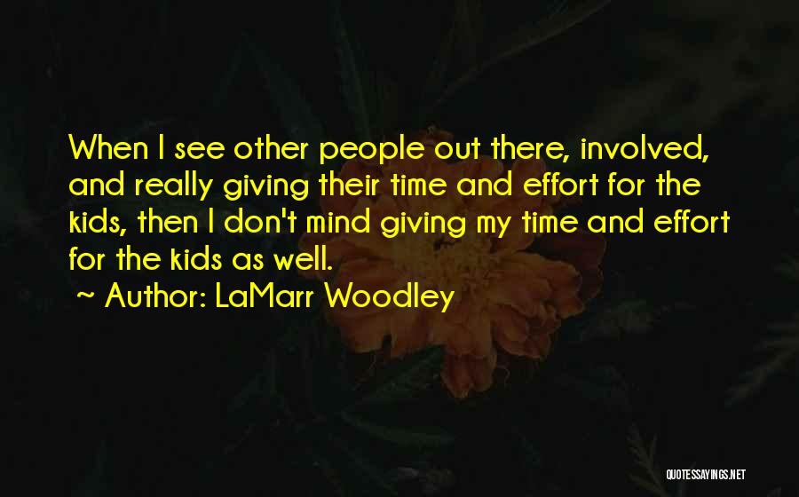 LaMarr Woodley Quotes: When I See Other People Out There, Involved, And Really Giving Their Time And Effort For The Kids, Then I