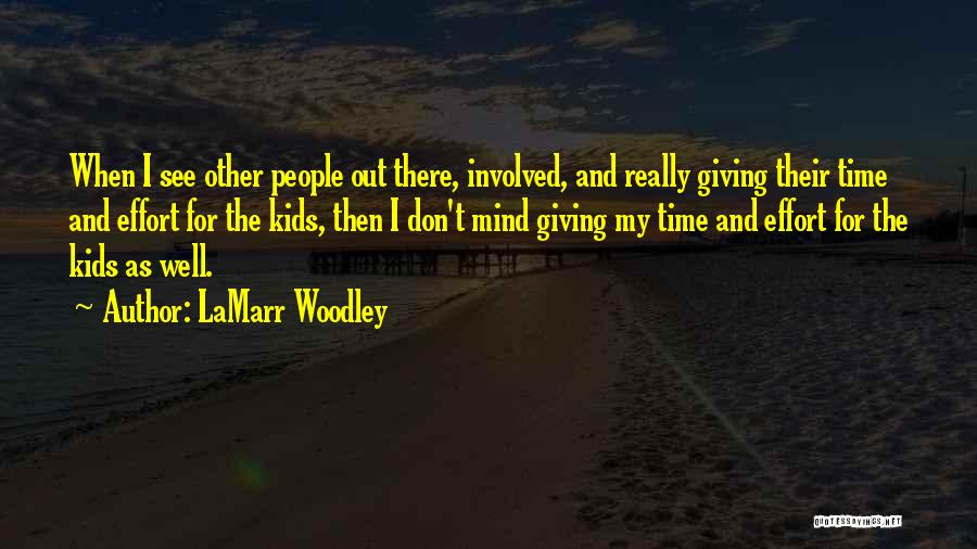 LaMarr Woodley Quotes: When I See Other People Out There, Involved, And Really Giving Their Time And Effort For The Kids, Then I