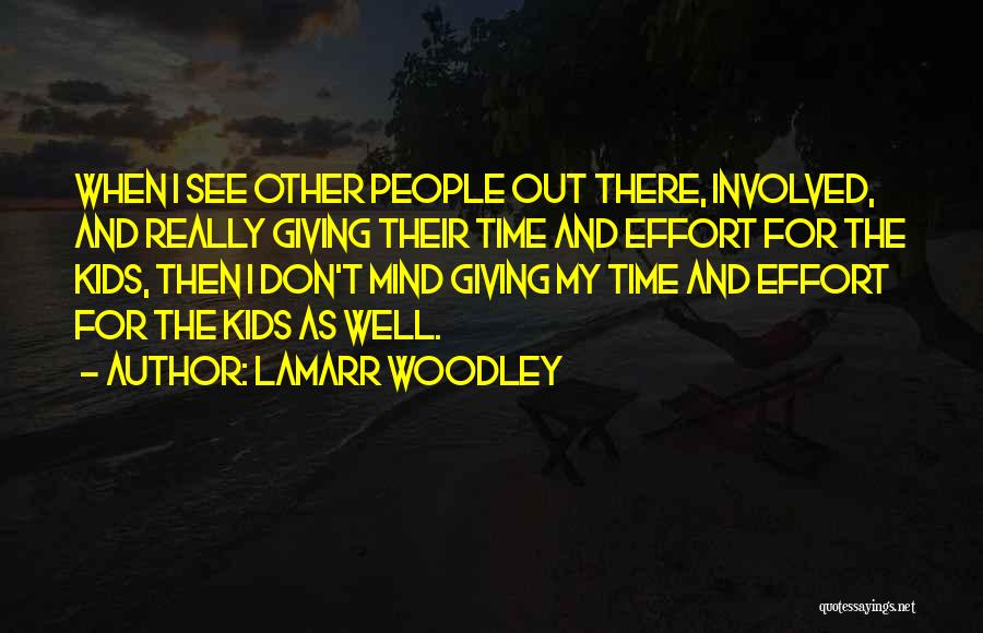 LaMarr Woodley Quotes: When I See Other People Out There, Involved, And Really Giving Their Time And Effort For The Kids, Then I