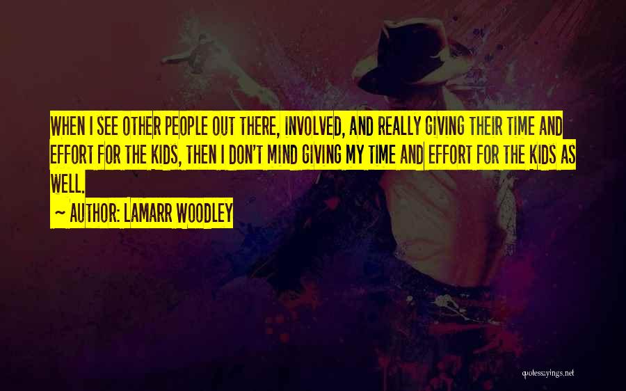 LaMarr Woodley Quotes: When I See Other People Out There, Involved, And Really Giving Their Time And Effort For The Kids, Then I