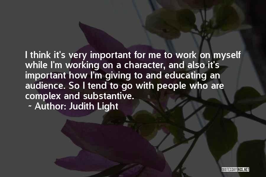 Judith Light Quotes: I Think It's Very Important For Me To Work On Myself While I'm Working On A Character, And Also It's