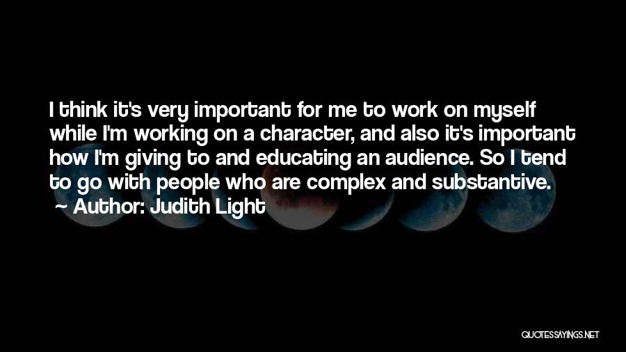 Judith Light Quotes: I Think It's Very Important For Me To Work On Myself While I'm Working On A Character, And Also It's