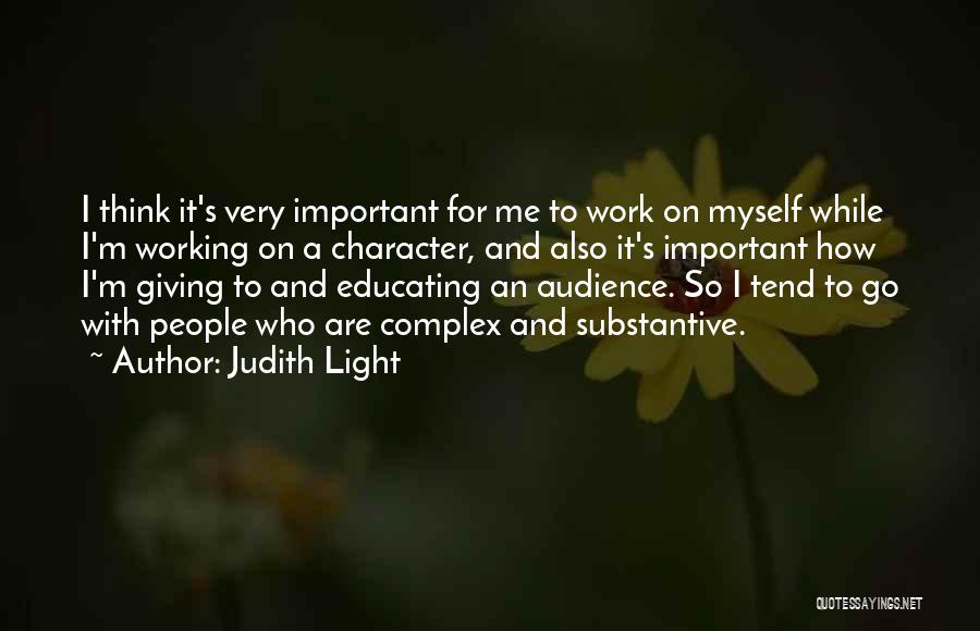 Judith Light Quotes: I Think It's Very Important For Me To Work On Myself While I'm Working On A Character, And Also It's