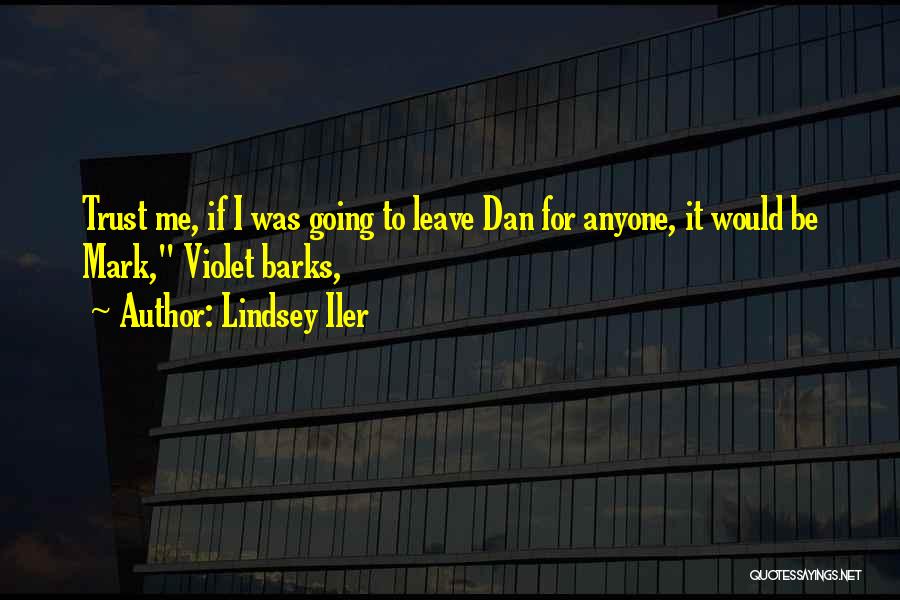 Lindsey Iler Quotes: Trust Me, If I Was Going To Leave Dan For Anyone, It Would Be Mark, Violet Barks,