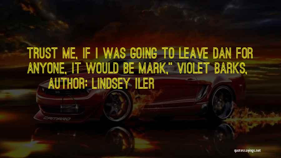 Lindsey Iler Quotes: Trust Me, If I Was Going To Leave Dan For Anyone, It Would Be Mark, Violet Barks,