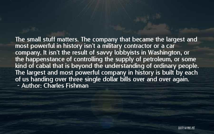 Charles Fishman Quotes: The Small Stuff Matters. The Company That Became The Largest And Most Powerful In History Isn't A Military Contractor Or