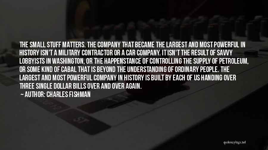 Charles Fishman Quotes: The Small Stuff Matters. The Company That Became The Largest And Most Powerful In History Isn't A Military Contractor Or