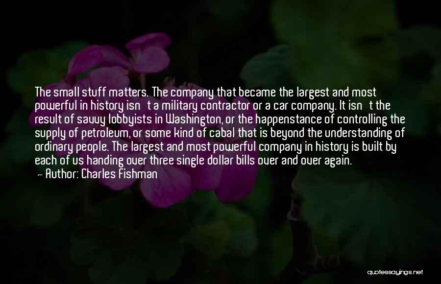 Charles Fishman Quotes: The Small Stuff Matters. The Company That Became The Largest And Most Powerful In History Isn't A Military Contractor Or